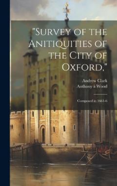 Coperta cărții "Survey of the Anitiquities of the City of Oxford,": Composed in 1661-6