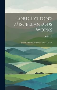 Coperta cărții Lord Lytton's Miscellaneous Works; Volume 9
