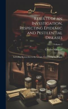 Coperta cărții Results of an Investigation, Respecting Epidemic and Pestilential Diseases: Including Researches in the Levant, Concerning the Plague; Volume 2