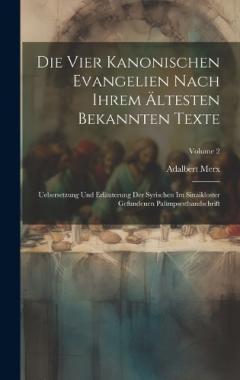 Die Vier Kanonischen Evangelien Nach Ihrem Ältesten Bekannten Texte: Uebersetzung Und Erläuterung Der Syrischen Im Sinaikloster Gefundenen Palimpsesthandschrift; Volume 2