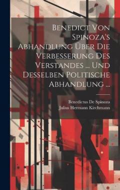 Coperta cărții Benedict Von Spinoza's Abhandlung Über Die Verbesserung Des Verstandes ... Und Desselben Politische Abhandlung ...