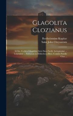 Coperta cărții Glagolita Clozianus: Id Est, Codicis Glagolitici Inter Suos Facile Antiquissimi ... Leipsanon ... Servatum in Bibliotheca Illmi. Comitis Paridis Cloz ...