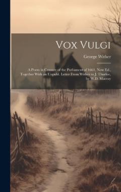 Coperta cărții Vox Vulgi: A Poem in Censure of the Parliament of 1661, Now Ed., Together With an Unpubl. Letter From Wither to J. Thurloe, by W.D. Macray