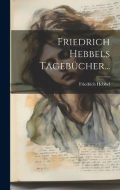 Coperta cărții Friedrich Hebbels Tagebücher...