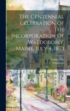 Coperta cărții The Centennial Celebration Of The Incorporation Of Waldoboro', Maine, July 4, 1873