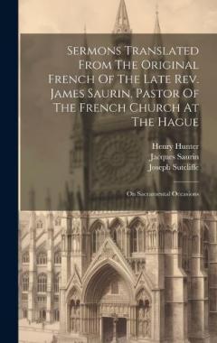 Coperta cărții Sermons Translated From The Original French Of The Late Rev. James Saurin, Pastor Of The French Church At The Hague: On Sacramental Occasions