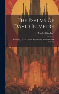 The Psalms Of David In Metre: According To The Version Approved By The Church Of Scotland
