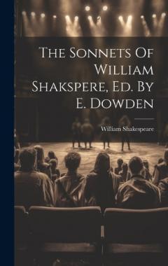 The Sonnets Of William Shakspere, Ed. By E. Dowden