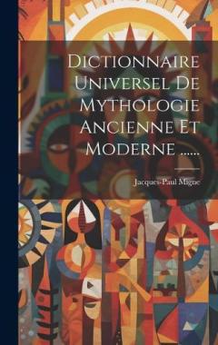 Dictionnaire Universel De Mythologie Ancienne Et Moderne ......