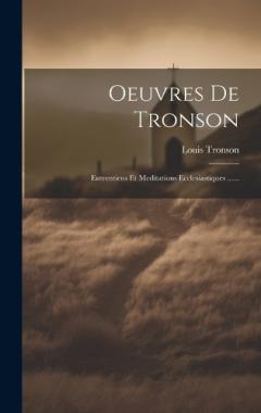 Coperta cărții Oeuvres De Tronson: Entrentiens Et Meditations Ecclesiastiques ......