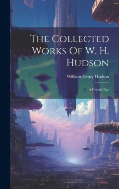 Coperta cărții The Collected Works Of W. H. Hudson: A Crystal Age