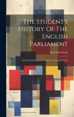 The Student's History Of The English Parliament: In Its Transformation Through A Thousand Years