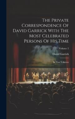 Coperta cărții The Private Correspondence Of David Garrick With The Most Celebrated Persons Of His Time: In Two Volumes; Volume 2
