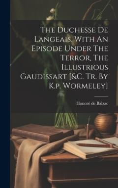 The Duchesse De Langeais. With An Episode Under The Terror, The Illustrious Gaudissart [&c. Tr. By K.p. Wormeley]
