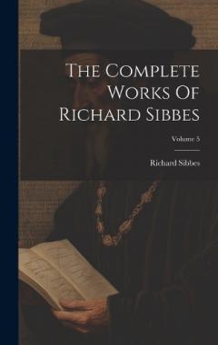 Coperta cărții The Complete Works Of Richard Sibbes; Volume 5
