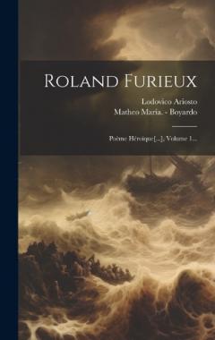 Roland Furieux: Poème Héroïque[...], Volume 1...