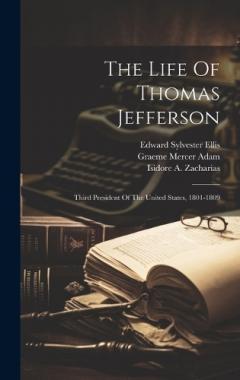 Coperta cărții The Life Of Thomas Jefferson: Third President Of The United States, 1801-1809
