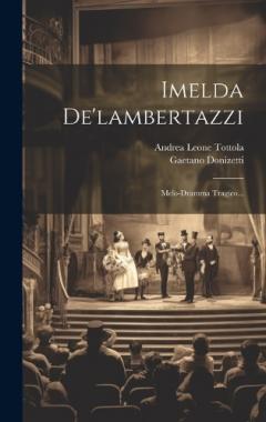 Imelda De'lambertazzi: Melo-dramma Tragico...
