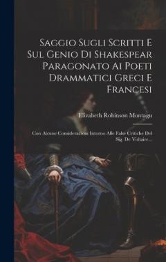 Coperta cărții Saggio Sugli Scritti E Sul Genio Di Shakespear Paragonato Ai Poeti Drammatici Greci E Francesi: Con Alcune Considerazioni Intorno Alle False Critiche Del Sig. De Voltaire...