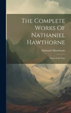 The Complete Works Of Nathaniel Hawthorne: Twice-told Tales