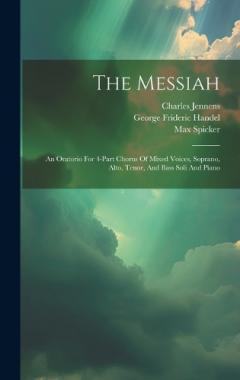 Coperta cărții The Messiah: An Oratorio For 4-part Chorus Of Mixed Voices, Soprano, Alto, Tenor, And Bass Soli And Piano