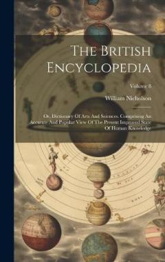 Coperta cărții The British Encyclopedia: Or, Dictionary Of Arts And Sciences. Comprising An Accurate And Popular View Of The Present Improved State Of Human Knowledge; Volume 8