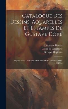 Coperta cărții Catalogue Des Dessins, Aquarelles Et Estampes De Gustave Doré: Exposés Dans Les Salons Du Cercle De La Librairie (mars 1885)...