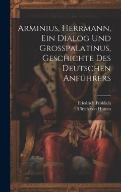 Coperta cărții Arminius, Herrmann, Ein Dialog Und Großpalatinus, Geschichte Des Deutschen Anführers