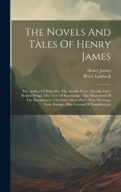 The Novels And Tales Of Henry James: The Author Of Beltraffio. The Middle Years. Greville Fane. Broken Wings. The Tree Of Knowledge. The Abasement Of The Northmores. The Great Good Place. Four Meetings. Paste. Europe. Miss Gunton Of Poughkeepsie