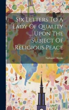 Six Letters To A Lady Of Quality ... Upon The Subject Of Religious Peace