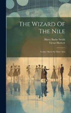 Coperta cărții The Wizard Of The Nile: Comic Opera In Three Acts