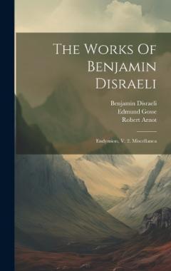 Coperta cărții The Works Of Benjamin Disraeli: Endymion, V. 2. Miscellanea