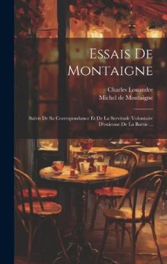 Coperta cărții Essais De Montaigne: Suivis De Sa Correspondance Et De La Servitude Volontaire D'estienne De La Boëtie ...