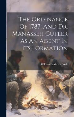 Coperta cărții The Ordinance Of 1787, And Dr. Manasseh Cutler As An Agent In Its Formation