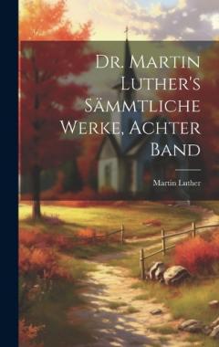 Dr. Martin Luther's sämmtliche Werke, Achter Band