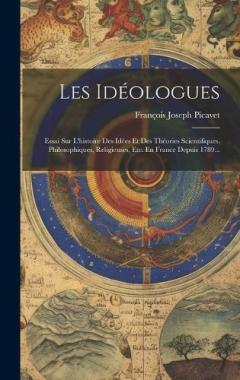 Coperta cărții Les Idéologues: Essai Sur L'histoire Des Idées Et Des Théories Scientifiques, Philosophiques, Religieuses, Etc. En France Depuis 1789...
