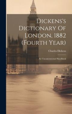 Dickens's Dictionary Of London, 1882 (fourth Year): An Unconventional Handbook