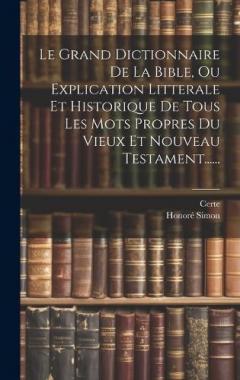 Coperta cărții Le Grand Dictionnaire De La Bible, Ou Explication Litterale Et Historique De Tous Les Mots Propres Du Vieux Et Nouveau Testament......