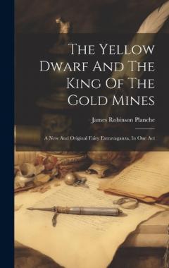 Coperta cărții The Yellow Dwarf And The King Of The Gold Mines: A New And Original Fairy Extravaganza, In One Act