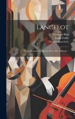 Coperta cărții Lancelot: Drame Lyrique En Quatre Actes, Six Tableaux...