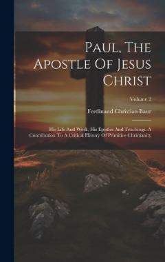 Paul, The Apostle Of Jesus Christ: His Life And Work, His Epistles And Teachings. A Contribution To A Critical History Of Primitive Christianity; Volume 2