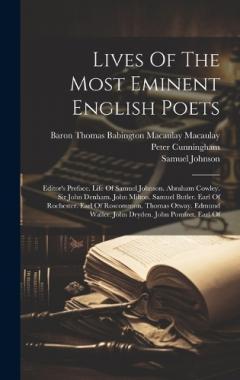 Lives Of The Most Eminent English Poets: Editor's Preface. Life Of Samuel Johnson. Abraham Cowley. Sir John Denham. John Milton. Samuel Butler. Earl Of Rochester. Earl Of Roscommon. Thomas Otway. Edmund Waller. John Dryden. John Pomfret. Earl Of