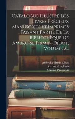 Coperta cărții Catalogue Illustré Des Livres Précieux Manuscrits Et Imprimés Faisant Partie De La Bibliothèque De Ambroise Firmin-didot, Volume 2...