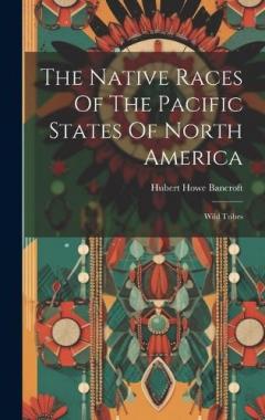 The Native Races Of The Pacific States Of North America: Wild Tribes