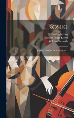 Coperta cărții .. Kosiki: Opéra-comique En Trois Actes...