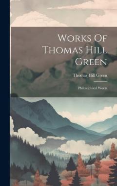 Coperta cărții Works Of Thomas Hill Green: Philosophical Works