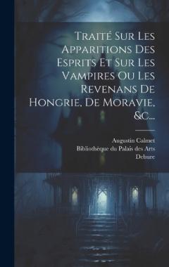 Coperta cărții Traité Sur Les Apparitions Des Esprits Et Sur Les Vampires Ou Les Revenans De Hongrie, De Moravie, &c...