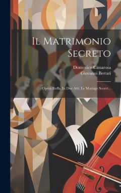 Coperta cărții Il Matrimonio Secreto: Opera Buffa, In Due Atti. Le Mariage Secret...