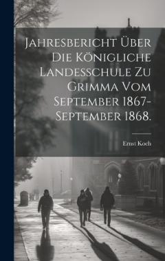 Jahresbericht über die Königliche Landesschule zu Grimma vom September 1867-September 1868.