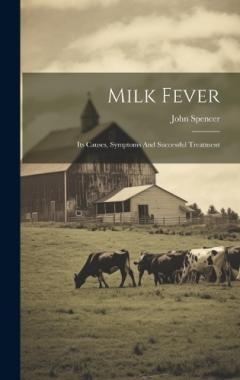Milk Fever: Its Causes, Symptoms And Successful Treatment